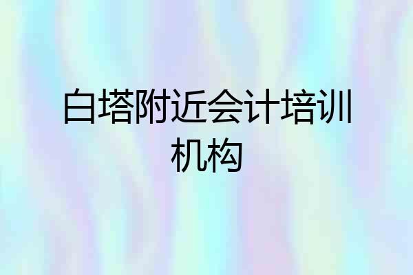 白塔附近会计培训机构