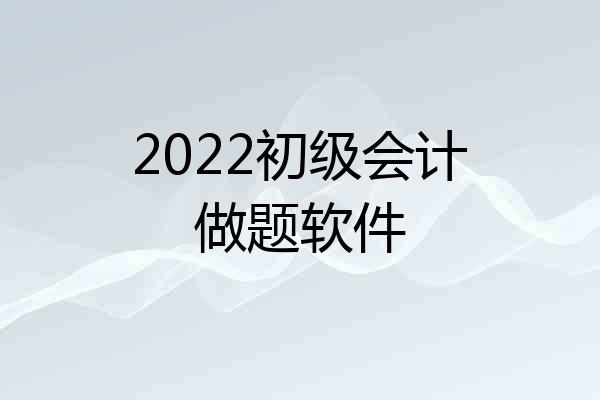 2022初级会计做题软件
