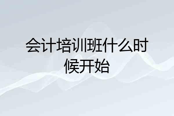 会计培训班什么时候开始