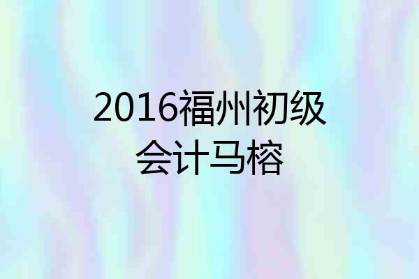 2016福州初级会计马榕
