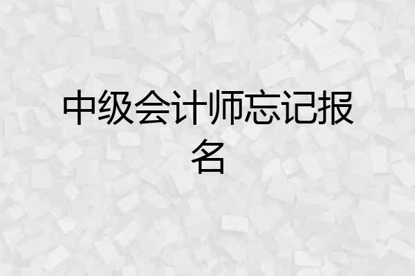 中级会计师忘记报名