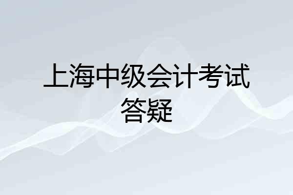 上海中级会计考试答疑