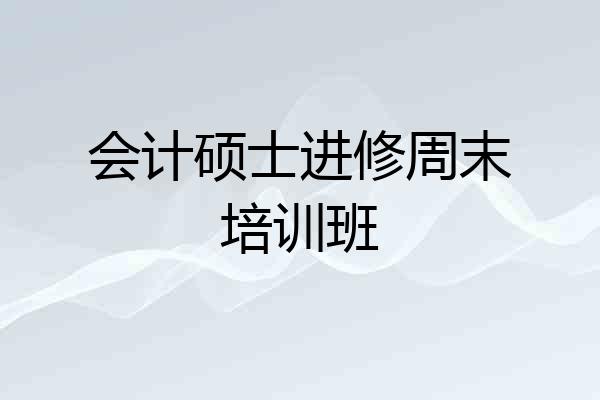 会计硕士进修周末培训班