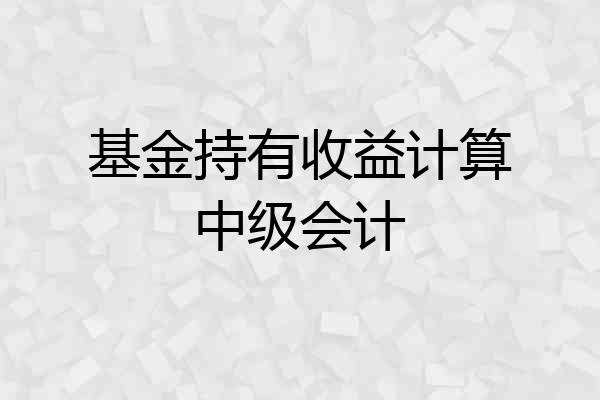 基金持有收益计算中级会计