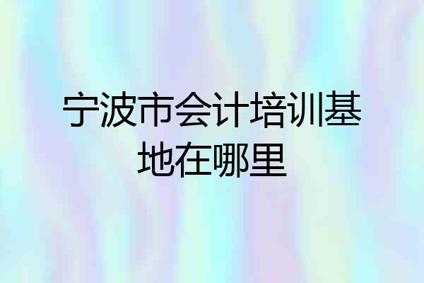 宁波市会计培训基地在哪里