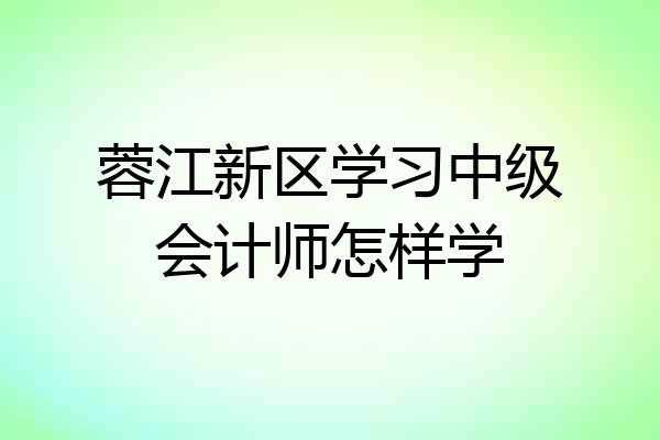 蓉江新区学习中级会计师怎样学