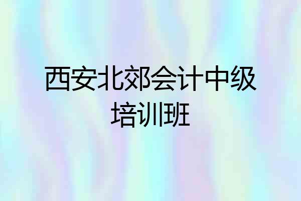 西安北郊会计中级培训班