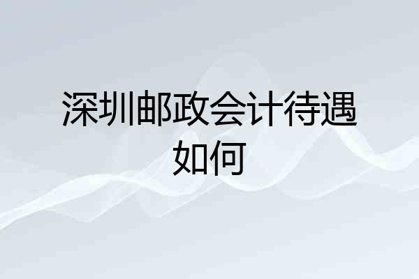 深圳邮政会计待遇如何