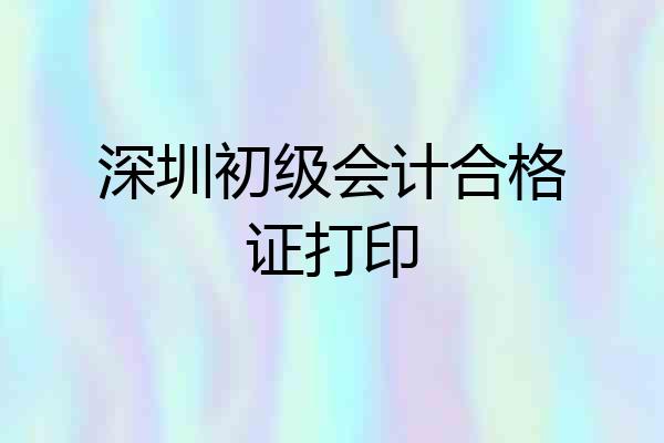 深圳初级会计合格证打印
