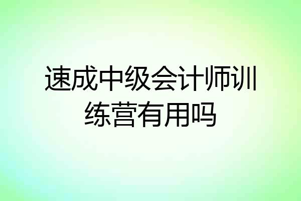 速成中级会计师训练营有用吗