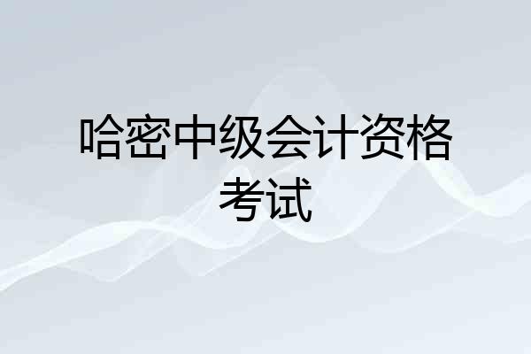 哈密中级会计资格考试