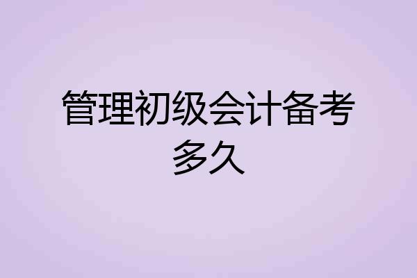 管理初级会计备考多久