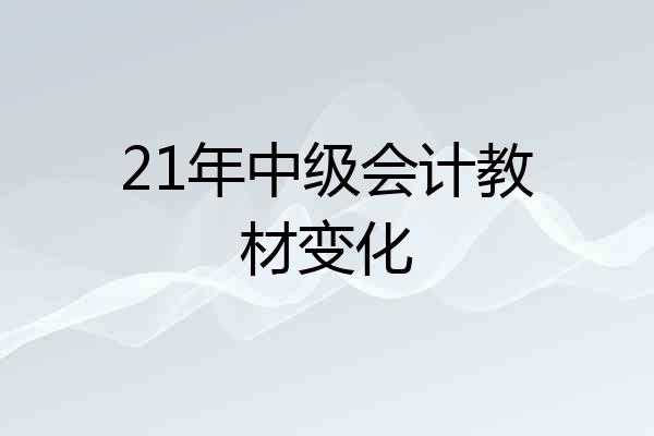 21年中级会计教材变化