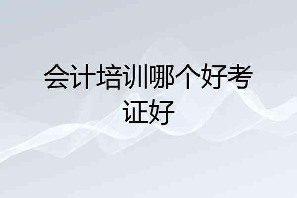 会计培训哪个好考证好