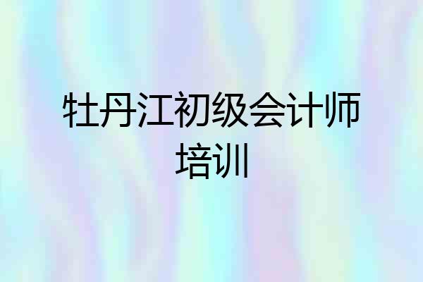 牡丹江初级会计师培训