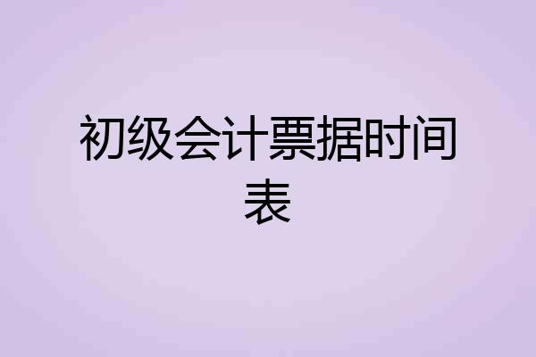 初级会计票据时间表
