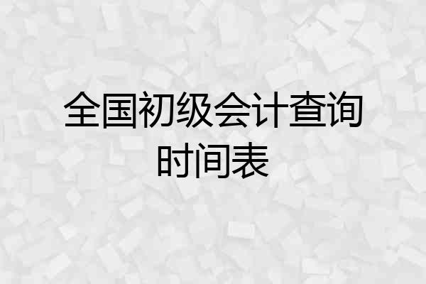 全国初级会计查询时间表