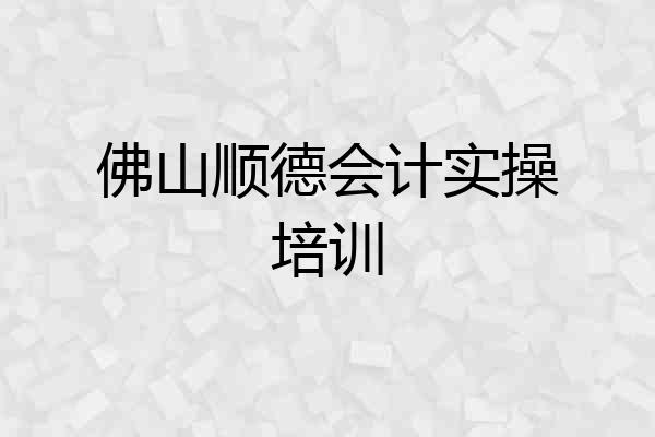 佛山顺德会计实操培训