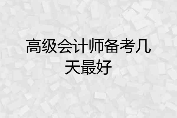 高级会计师备考几天最好