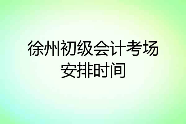 徐州初级会计考场安排时间