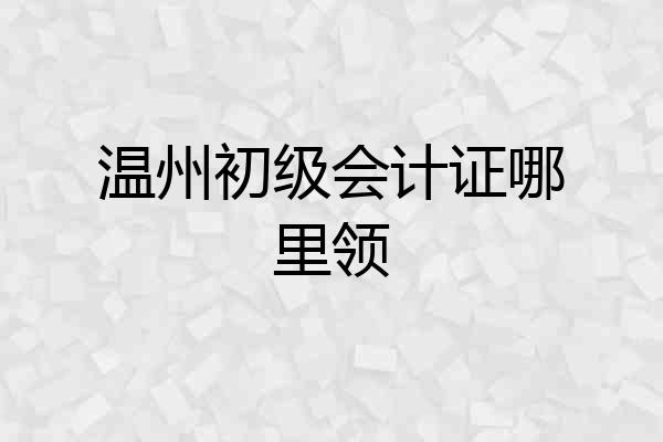 温州初级会计证哪里领