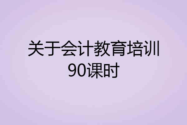 关于会计教育培训90课时