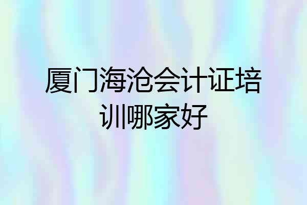 厦门海沧会计证培训哪家好