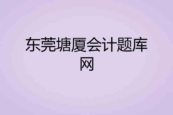 东莞塘厦会计题库网