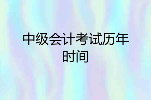中级会计考试历年时间