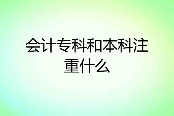 会计专科和本科注重什么