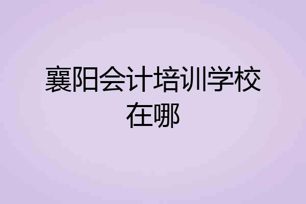 襄阳会计培训学校在哪