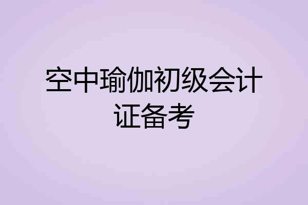 空中瑜伽初级会计证备考