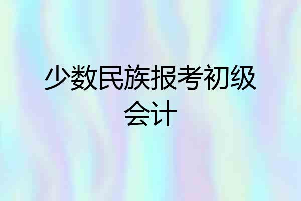 少数民族报考初级会计