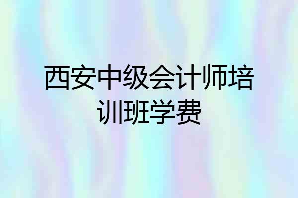 西安中级会计师培训班学费