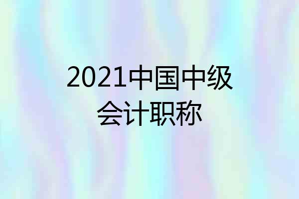 2021中国中级会计职称