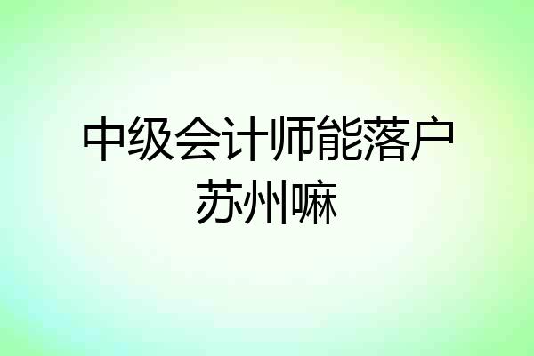 中级会计师能落户苏州嘛