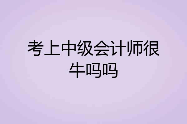 考上中级会计师很牛吗吗