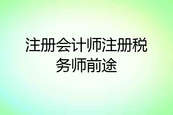 注册会计师注册税务师前途