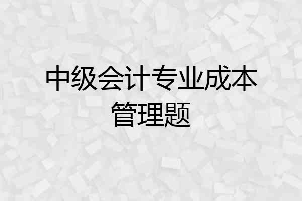 中级会计专业成本管理题
