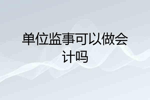 单位监事可以做会计吗