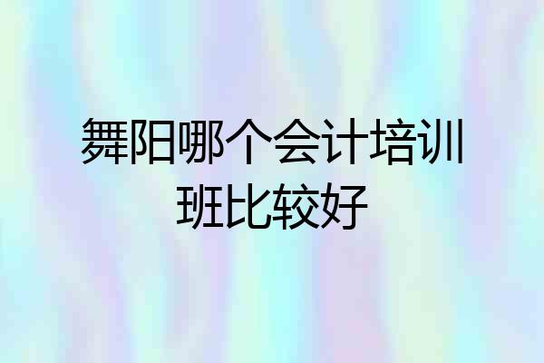 舞阳哪个会计培训班比较好