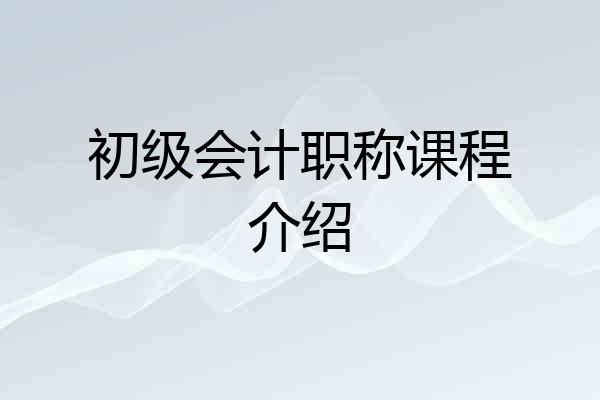 初级会计职称课程介绍