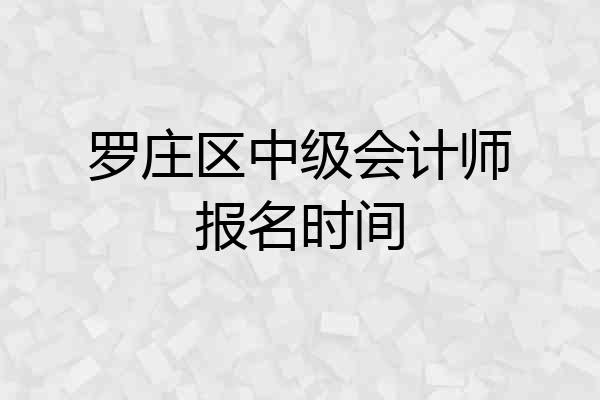 罗庄区中级会计师报名时间