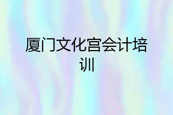 厦门文化宫会计培训