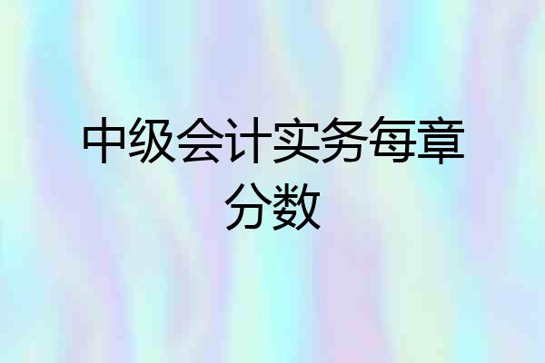 中级会计实务每章分数
