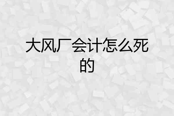大风厂会计怎么死的