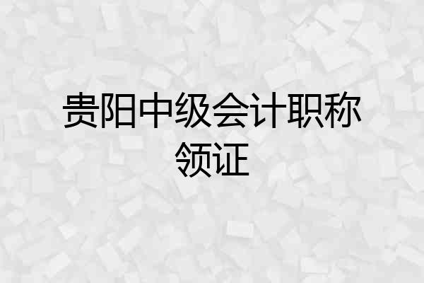 贵阳中级会计职称领证