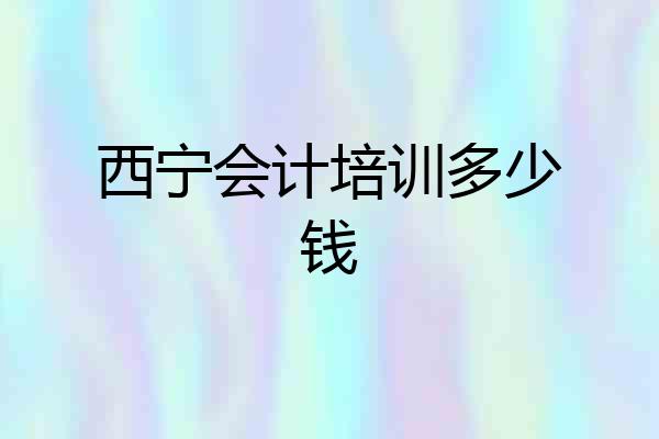 西宁会计培训多少钱