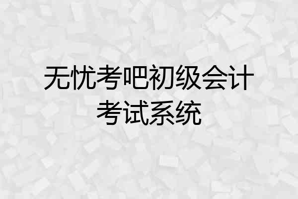 无忧考吧初级会计考试系统
