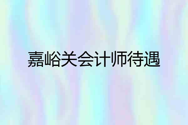 嘉峪关会计师待遇